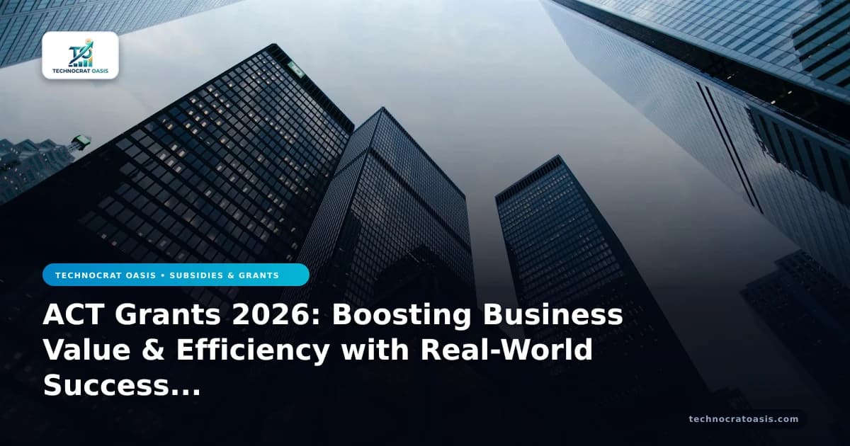 ACT Grants 2026: Boosting Business Value & Efficiency with Real-World Success Stories
