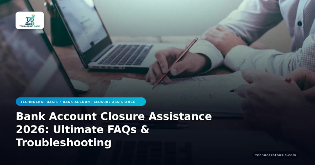 Bank Account Closure Assistance 2026: Ultimate FAQs & Troubleshooting