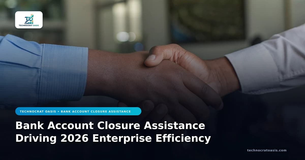 Bank Account Closure Assistance Driving 2026 Enterprise Efficiency
