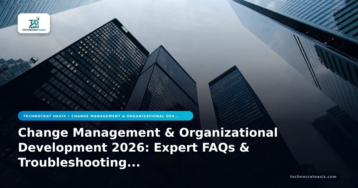 Change Management & Organizational Development 2026: Expert FAQs & Troubleshooting Solutions