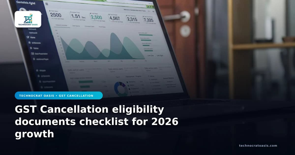 GST Cancellation eligibility documents checklist for 2026 growth