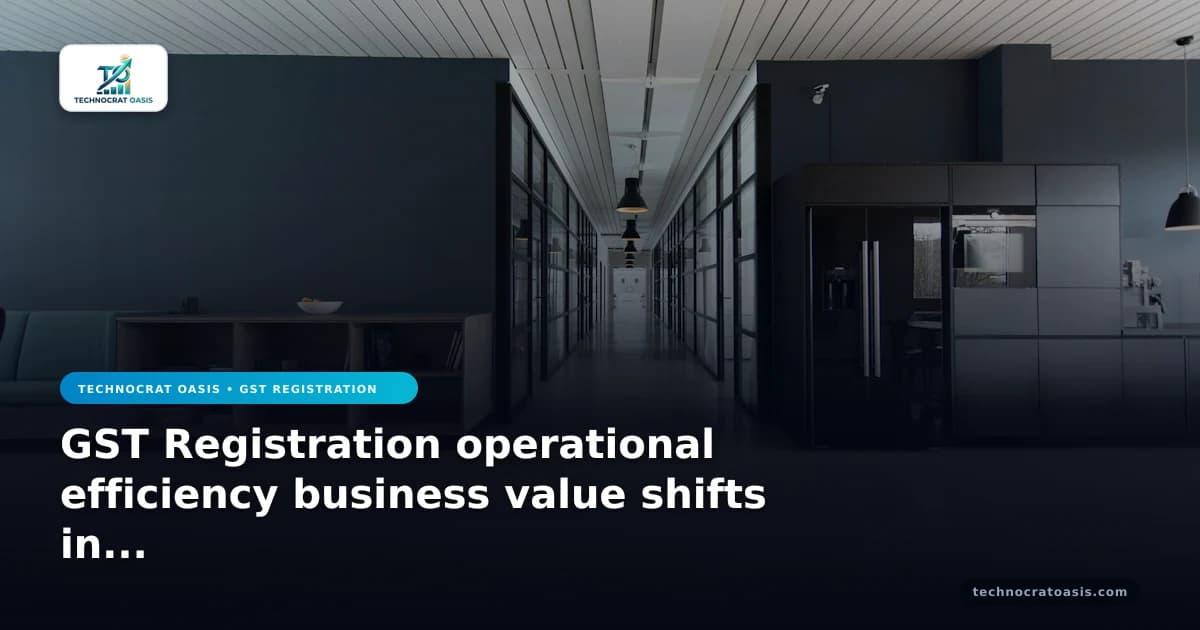 GST Registration operational efficiency business value shifts in 2026