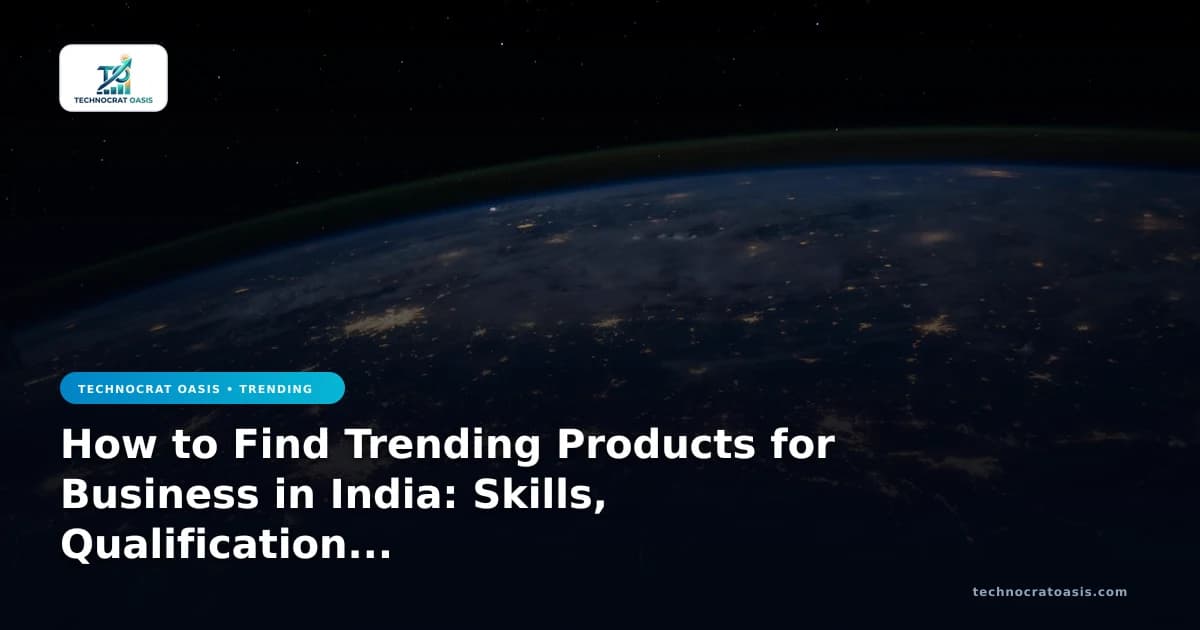 How to Find Trending Products for Business in India: Skills, Qualification Criteria & Evaluation Framework