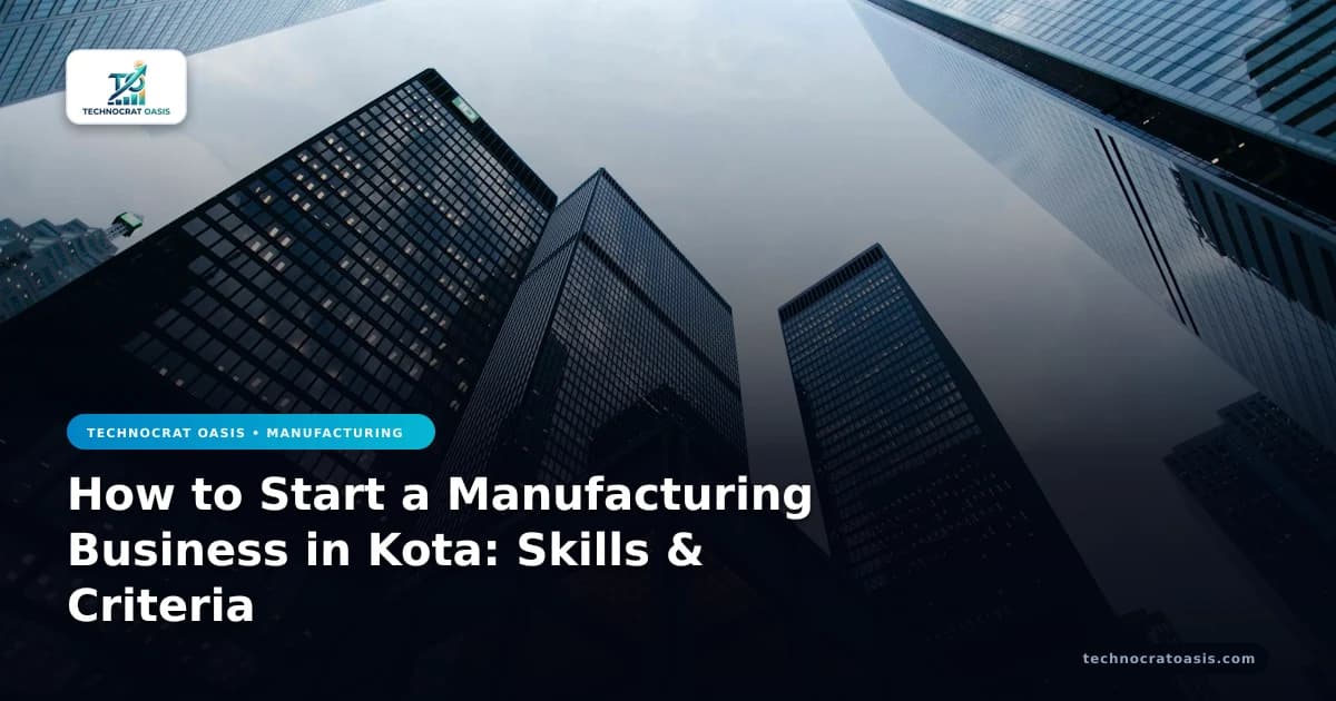 How to Start a Manufacturing Business in Kota: Skills & Criteria