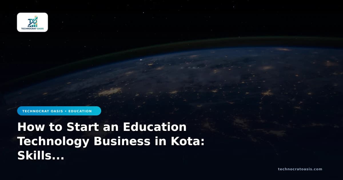 How to Start an Education Technology Business in Kota: Skills & Criteria