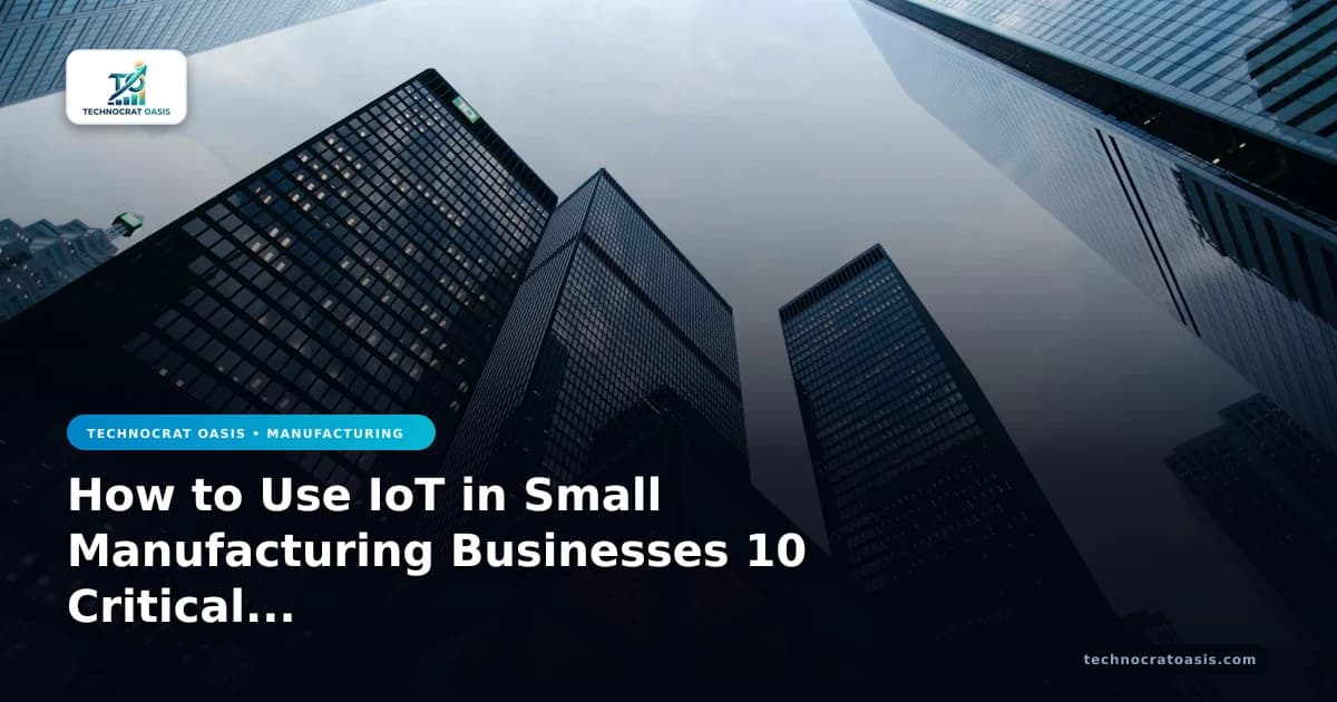 How to Use IoT in Small Manufacturing Businesses 10 Critical Pitfalls