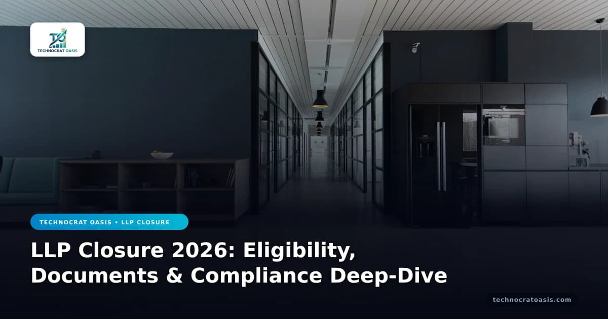 LLP Closure 2026: Eligibility, Documents & Compliance Deep-Dive