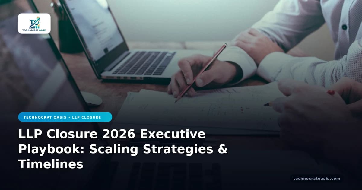 LLP Closure 2026 Executive Playbook: Scaling Strategies & Timelines