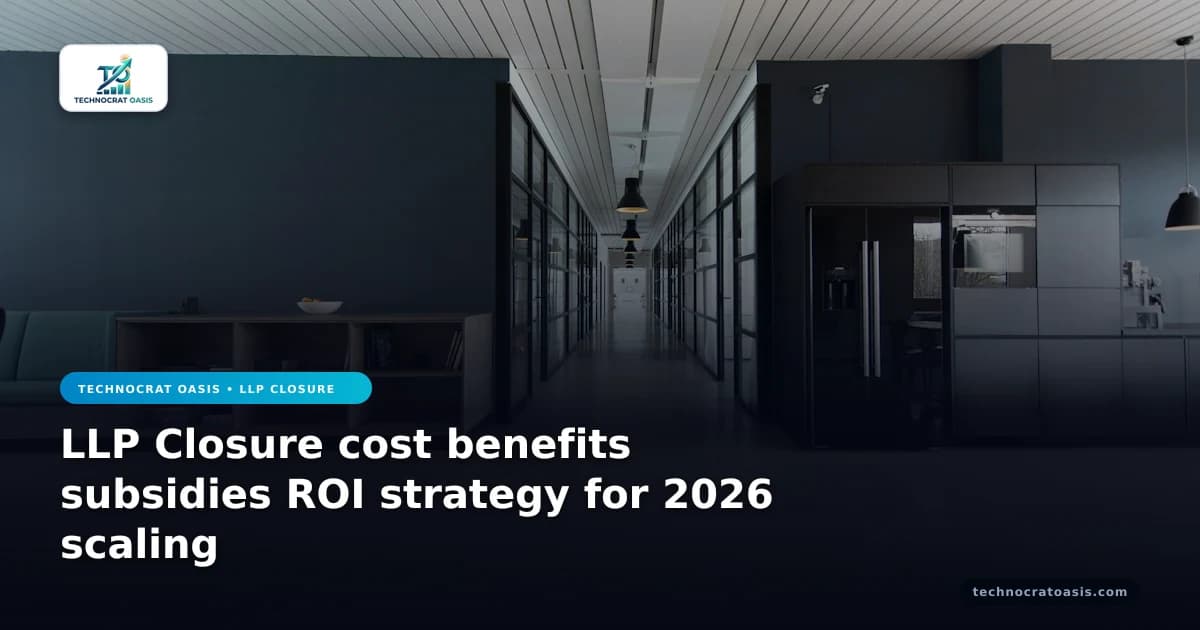 LLP Closure cost benefits subsidies ROI strategy for 2026 scaling