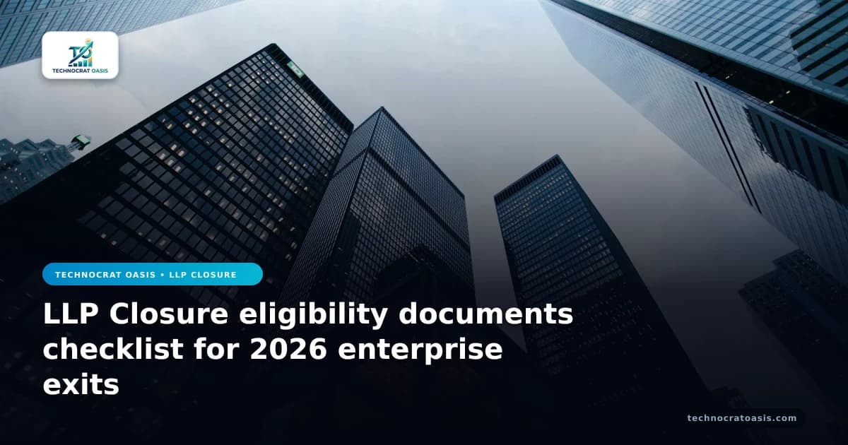 LLP Closure eligibility documents checklist for 2026 enterprise exits