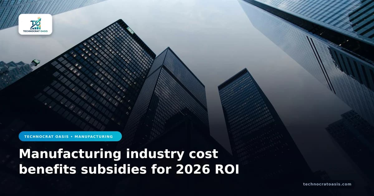 Manufacturing industry cost benefits subsidies for 2026 ROI