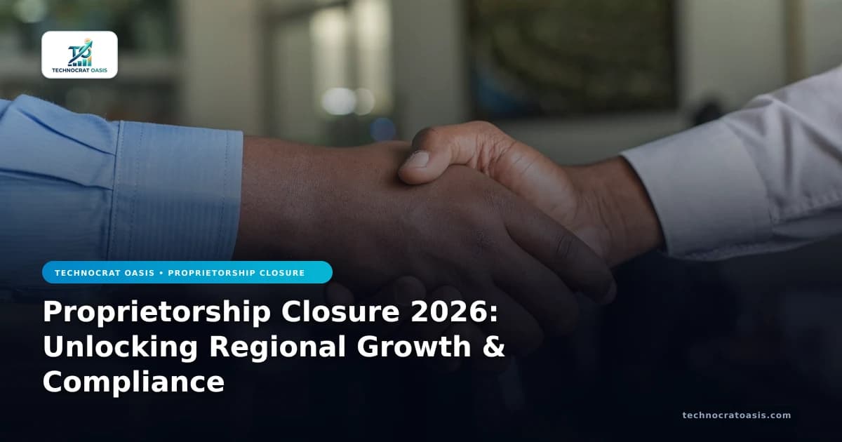 Proprietorship Closure 2026: Unlocking Regional Growth & Compliance