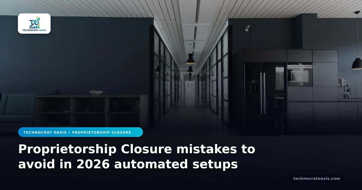 Proprietorship Closure mistakes to avoid in 2026 automated setups