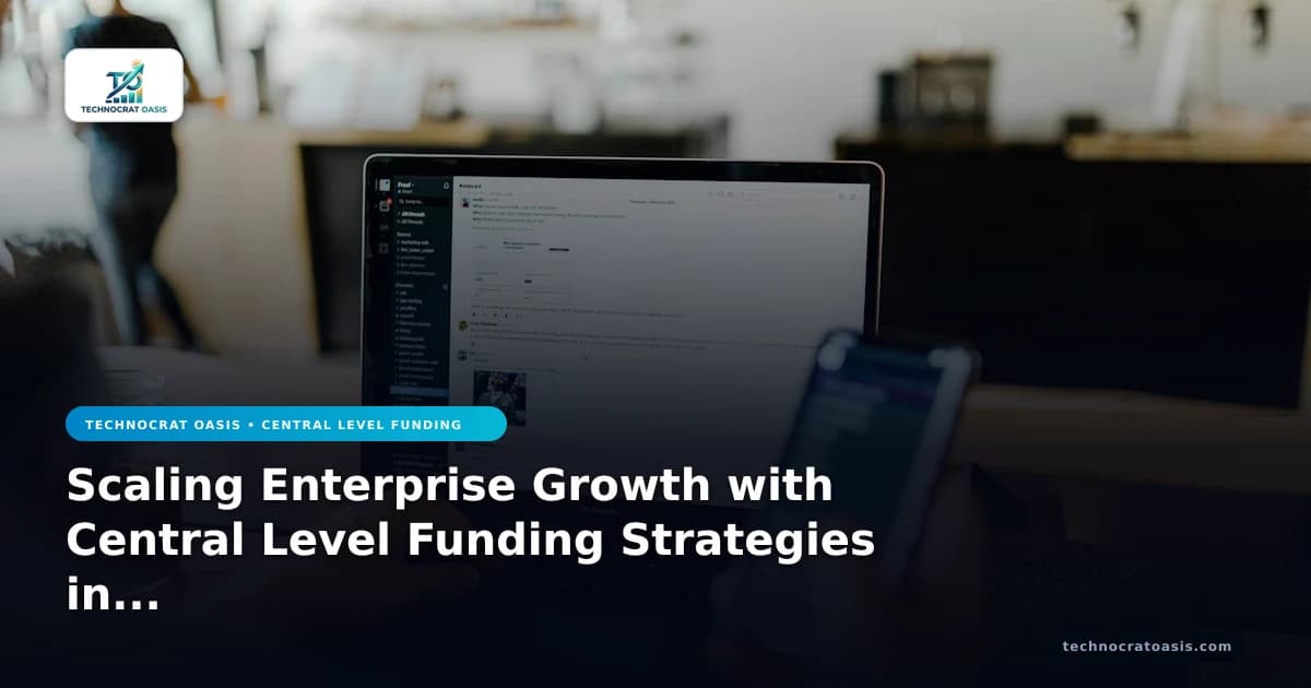 Scaling Enterprise Growth with Central Level Funding Strategies in 2026