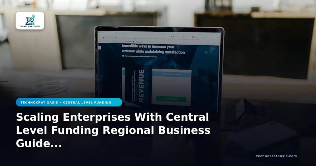 Scaling Enterprises With Central Level Funding Regional Business Guide 2026